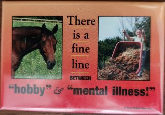 There is a fine line between "hobby" & "mental illness!" horse magnet