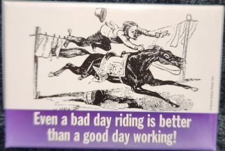 Even a bad day riding is better than a good day working! magnet